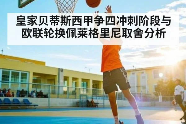皇家贝蒂斯西甲争四冲刺阶段与欧联轮换佩莱格里尼取舍分析